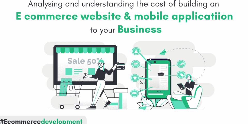 Analyzing and Understanding the Cost of Building an E-Commerce Website and Mobile Application for your Business
