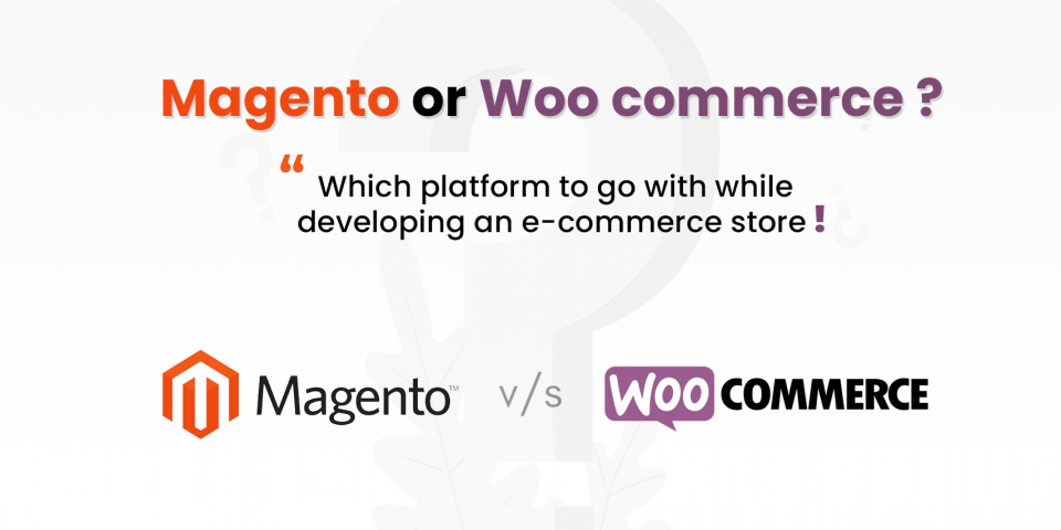 Magento or WooCommerce: Which platform to go with while developing an e-commerce store?